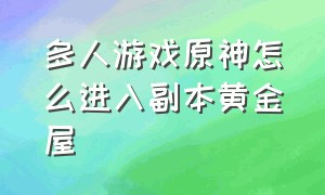 多人游戏原神怎么进入副本黄金屋