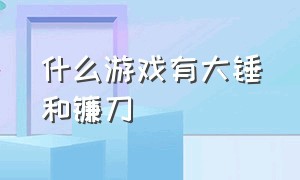 什么游戏有大锤和镰刀