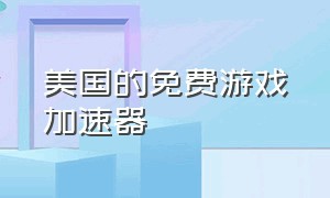 美国的免费游戏加速器