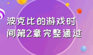 波克比的游戏时间第2章完整通过