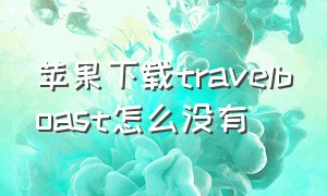 苹果下载travelboast怎么没有