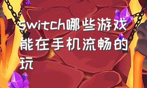 switch哪些游戏能在手机流畅的玩