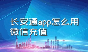 长安通app怎么用微信充值