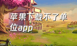 苹果下载不了单位app