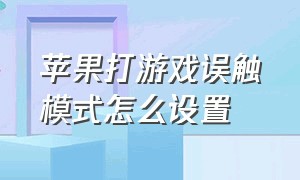 苹果打游戏误触模式怎么设置