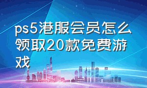 ps5港服会员怎么领取20款免费游戏