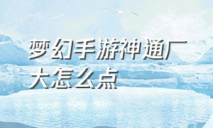 梦幻手游神通广大怎么点