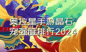 奥拉星手游晶石宠强度排行2024