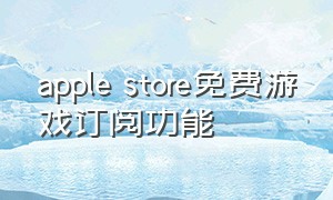 apple store免费游戏订阅功能