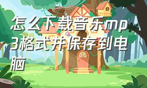 怎么下载音乐mp3格式并保存到电脑