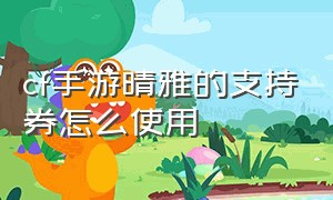 cf手游晴雅的支持券怎么使用