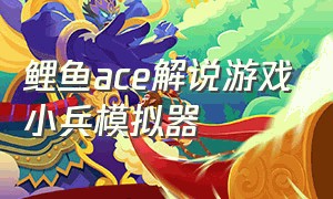 鲤鱼ace解说游戏小兵模拟器