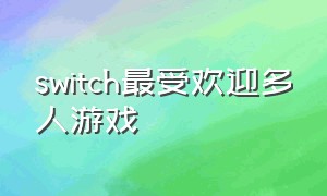 switch最受欢迎多人游戏