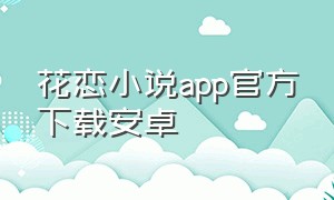花恋小说app官方下载安卓