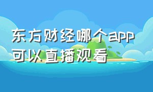 东方财经哪个app可以直播观看