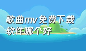 歌曲mv免费下载软件哪个好