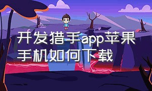 开发猎手app苹果手机如何下载