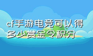 cf手游电竞可以得多少赏金令积分