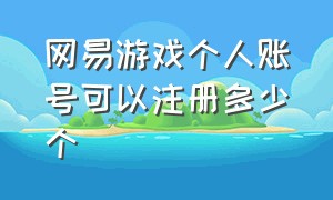 网易游戏个人账号可以注册多少个