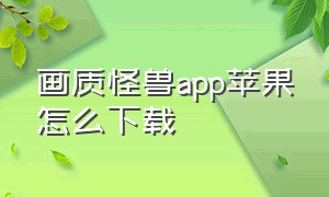 画质怪兽app苹果怎么下载