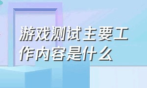 游戏测试主要工作内容是什么