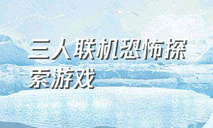 三人联机恐怖探索游戏