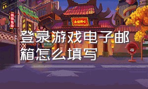 登录游戏电子邮箱怎么填写