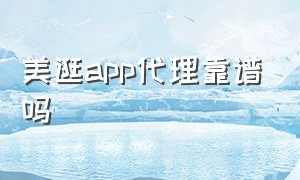 美逛app代理靠谱吗