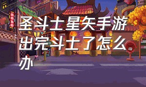 圣斗士星矢手游出完斗士了怎么办