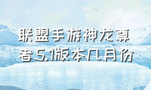 联盟手游神龙尊者5.1版本几月份