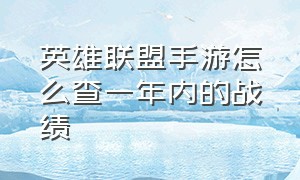 英雄联盟手游怎么查一年内的战绩