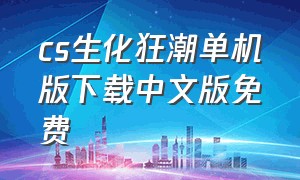 cs生化狂潮单机版下载中文版免费