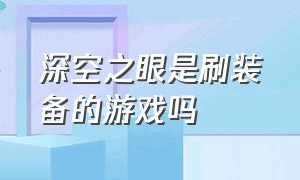 深空之眼是刷装备的游戏吗