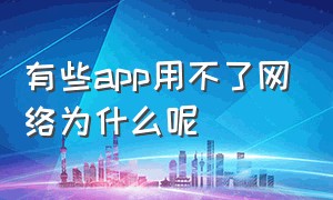 有些app用不了网络为什么呢