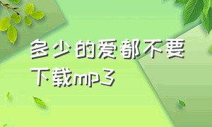 多少的爱都不要下载mp3