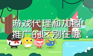 游戏代理和加盟推广的区别在哪