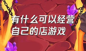 有什么可以经营自己的店游戏