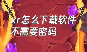 xr怎么下载软件不需要密码