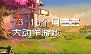 13-18个月宝宝大动作游戏