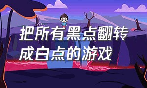 把所有黑点翻转成白点的游戏