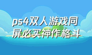 ps4双人游戏同屏必买神作格斗