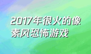 2017年很火的像素风恐怖游戏