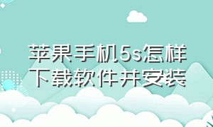 苹果手机5s怎样下载软件并安装