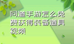 问道手游怎么免费获得装备道具视频