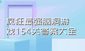 疯狂最强脑洞游戏154关答案大全