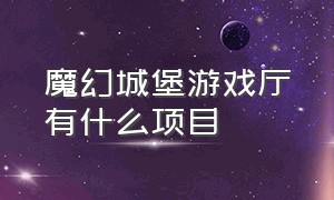 魔幻城堡游戏厅有什么项目