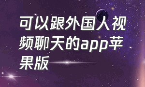 可以跟外国人视频聊天的app苹果版