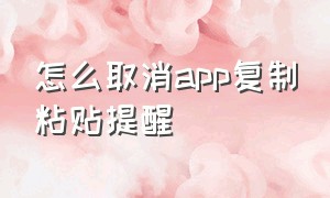 怎么取消app复制粘贴提醒