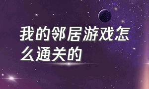 我的邻居游戏怎么通关的