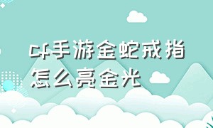 cf手游金蛇戒指怎么亮金光